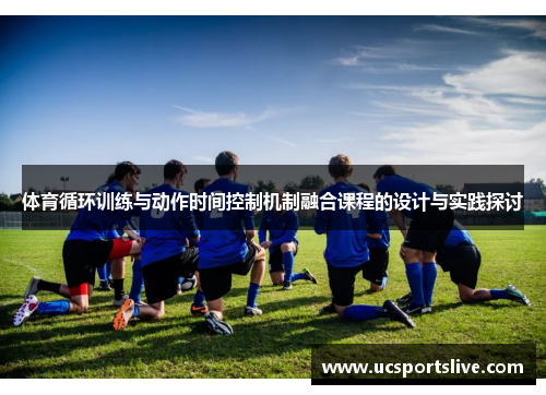 体育循环训练与动作时间控制机制融合课程的设计与实践探讨